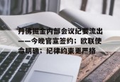 开云·体育官方网站-丹佛掘金内部会议纪要流出——今晚官宣签约；欧联使命明确；纪律约束更严格的简单介绍